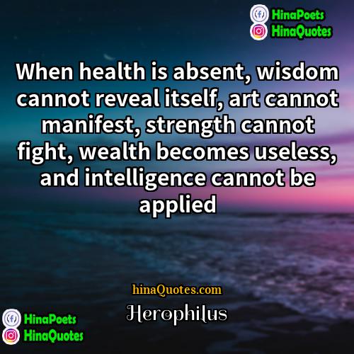 Herophilus Quotes | When health is absent, wisdom cannot reveal